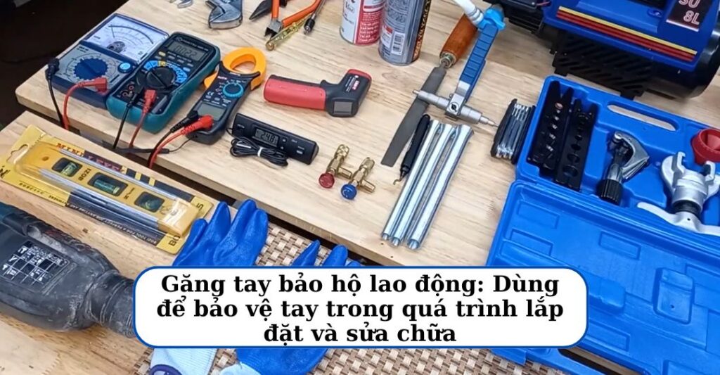 Găng tay bảo hộ lao động cần thiết trong bộ đồ nghề sửa điện lạnh
