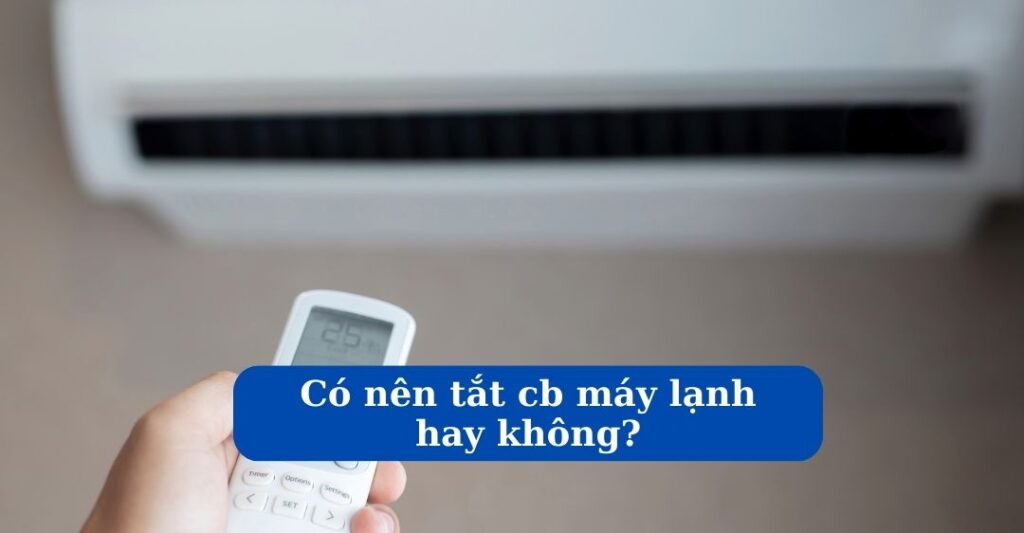 Có nên tắt CB máy lạnh hay không