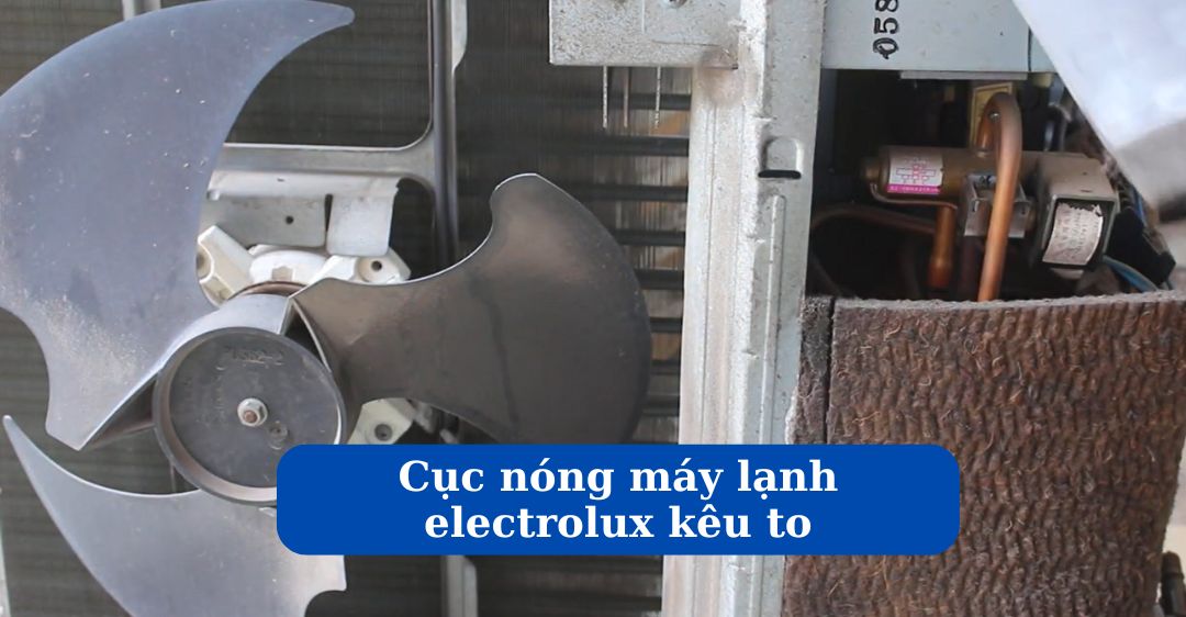 Cục nóng máy lạnh Electrolux kêu to - Cách sửa đơn giản Cục nóng máy lạnh Electrolux kêu to