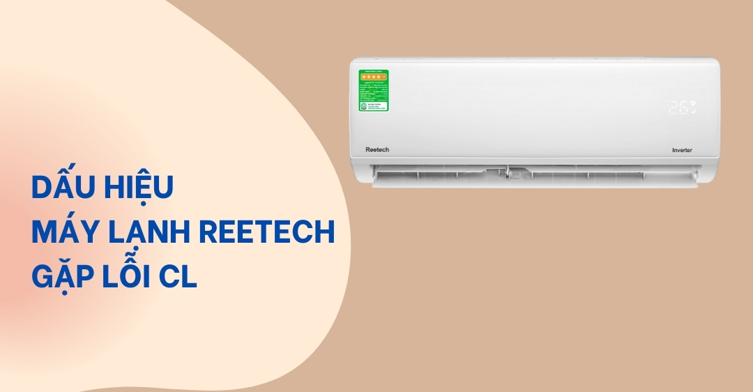 Máy lạnh Reetech báo lỗi CL - Cách khắc phục triệt để Máy lạnh Reetech báo lỗi CL
