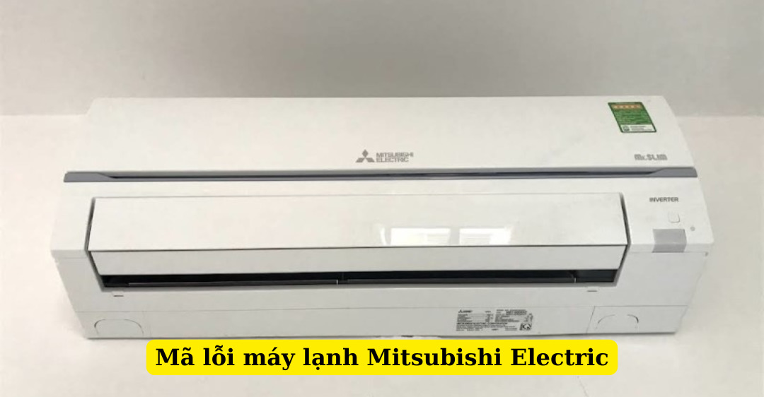 Mã lỗi máy lạnh Mitsubishi Electric - Cách sửa lỗi hiệu quả mã lỗi máy lạnh mitsubishi electric