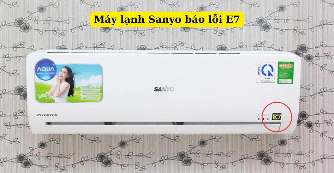 Nguyên nhân máy lạnh Sanyo báo lỗi E7 & Cách khắc phục máy lạnh sanyo báo lỗi e7