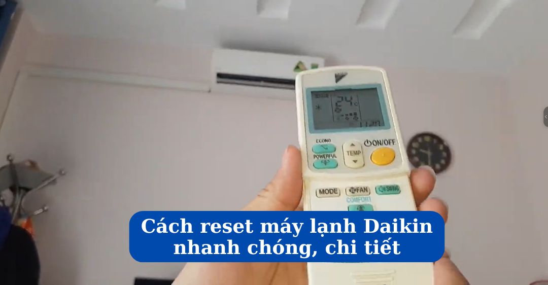 Cách reset máy lạnh Daikin nhanh chóng, chi tiết và dễ hiểu Cách reset máy lạnh Daikin