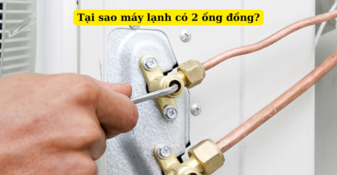 Tại sao máy lạnh có 2 ống đồng? Nguyên lý hoạt động ra sao? tại sao máy lạnh có 2 ống đồng