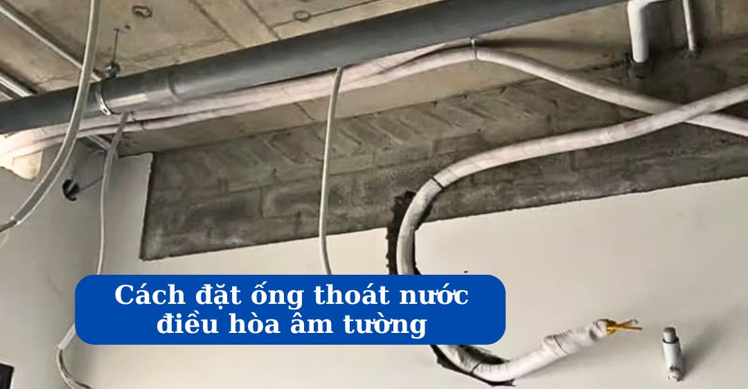 Cách đặt ống thoát nước điều hòa âm tường