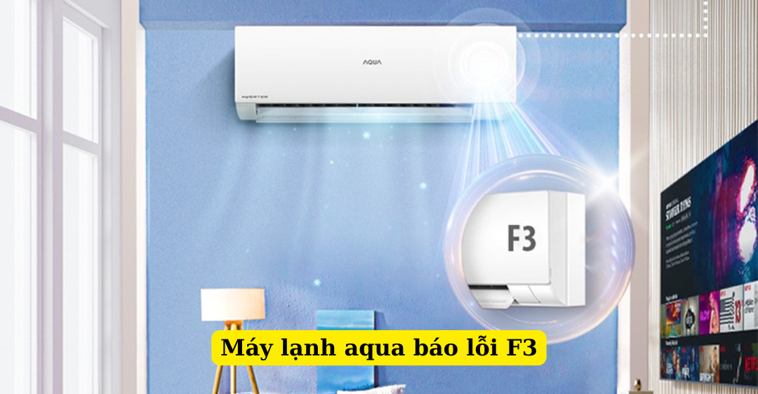 Máy lạnh Aqua báo lỗi F3 - Nguyên nhân và cách khắc phục máy lạnh aqua báo lỗi f3