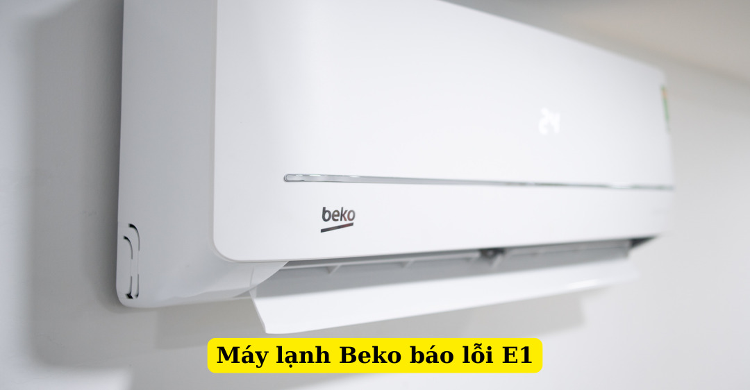 Cách khắc phục máy lạnh Beko báo lỗi E1 chi tiết tại nhà máy lạnh beko báo lỗi e1