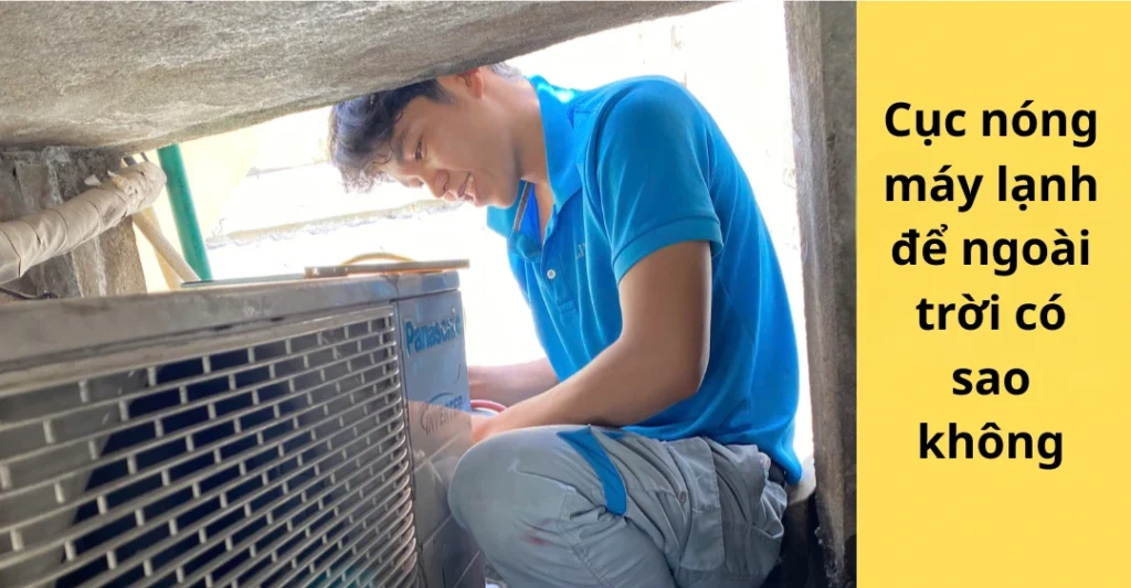 Cục nóng máy lạnh để ngoài trời có sao không
