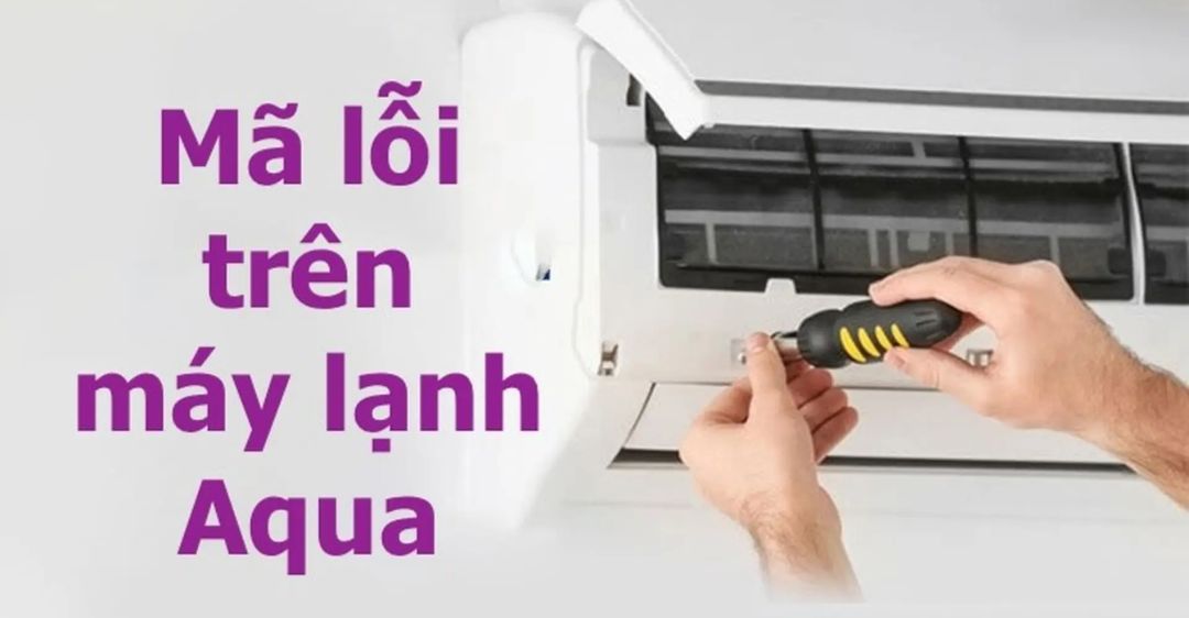 Bảng Mã Lỗi Máy Lạnh Aqua - Hướng dẫn sửa và tra cứu Bảng Mã Lỗi Máy Lạnh Aqua