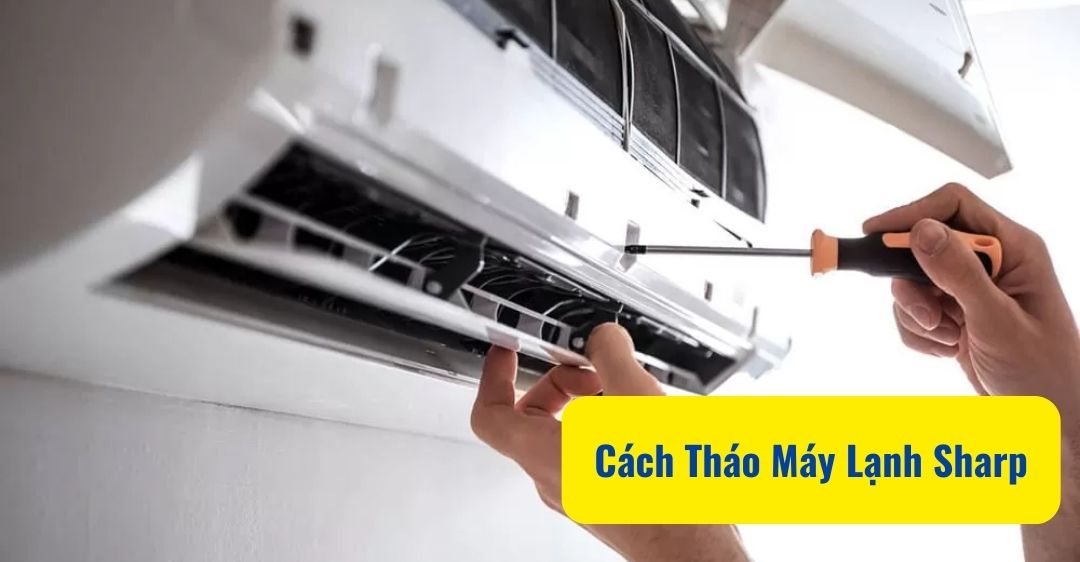 Hướng dẫn chi tiết cách tháo máy lạnh Sharp tại nhà an toàn Cách tháo máy lạnh Sharp tại nhà