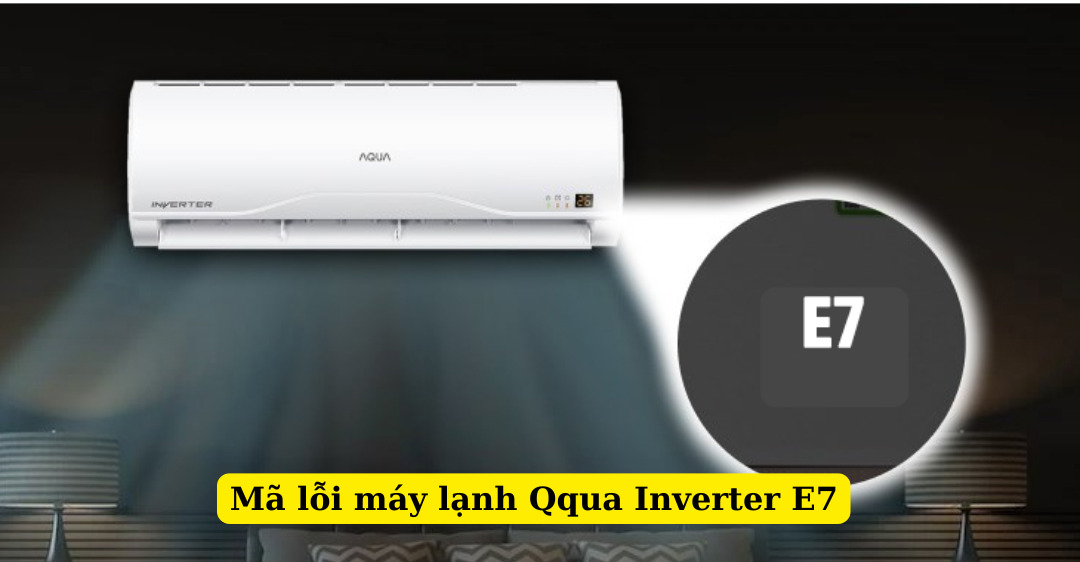 Cách khắc phục của mã lỗi máy lạnh Aqua Inverter E7 tại nhà mã lỗi máy lạnh aqua inverter e7
