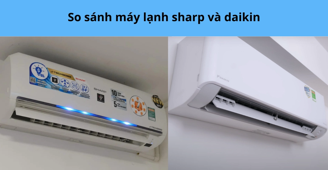 So sánh máy lạnh Sharp và Daikin 2025: Ưu nhược điểm, giá cả So sánh máy lạnh sharp và daikin