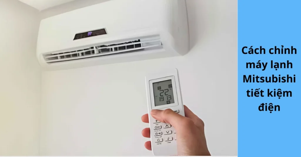 Cách chỉnh máy lạnh Mitsubishi tiết kiệm điện