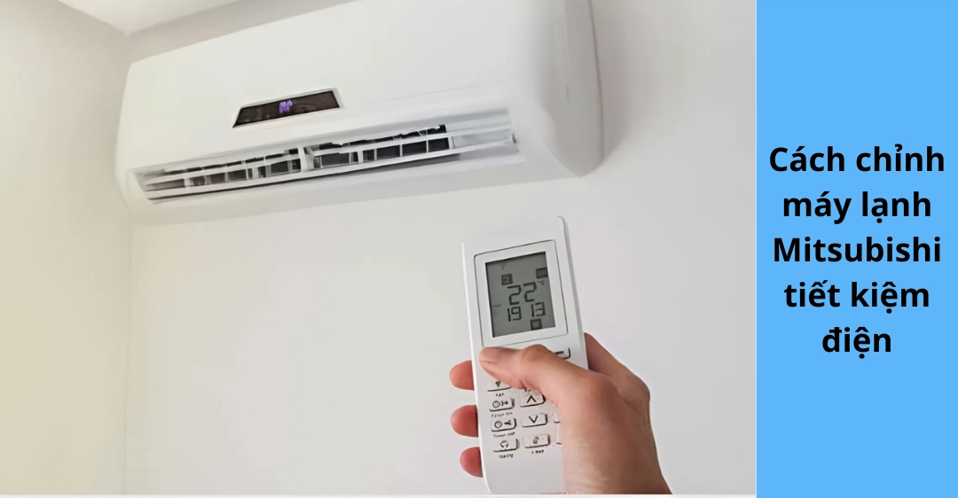 Hướng Dẫn Chi Tiết Cách Chỉnh Máy Lạnh Mitsubishi Tiết Kiệm Điện Hiệu Quả Cách chỉnh máy lạnh Mitsubishi tiết kiệm điện